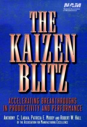 Cover for Laraia, Anthony C. (Association for Manufacturing Excellence, Wheeling, IL) · The Kaizen Blitz: Accelerating Breakthroughs in Productivity and Performance (Hardcover Book) (1999)