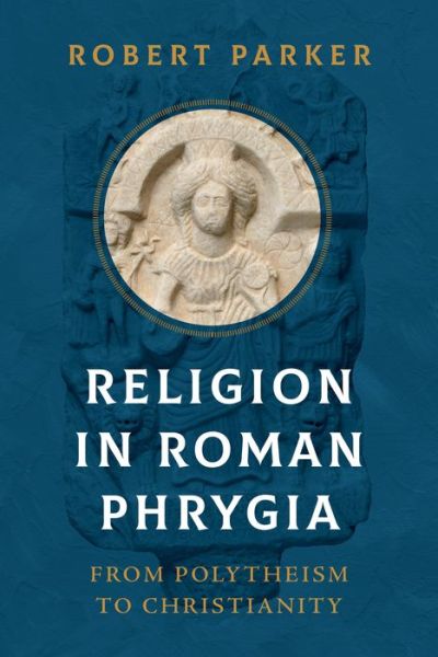 Cover for Robert Parker · Religion in Roman Phrygia: From Polytheism to Christianity (Hardcover Book) (2023)