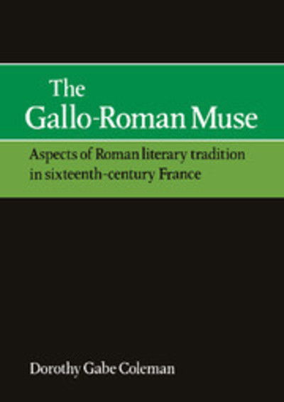 The Gallo-Roman Muse: Aspects of Roman Literary Tradition in Sixteenth-Century France - Dorothy Gabe Coleman - Bøger - Cambridge University Press - 9780521158480 - 29. marts 2012
