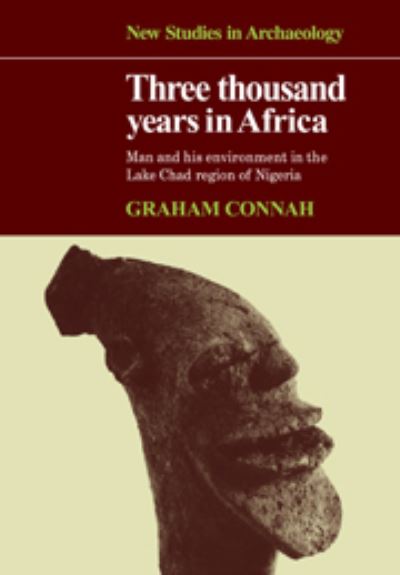 Cover for Graham Connah · Three Thousand Years in Africa: Man and his environment in the Lake Chad region of Nigeria - New Studies in Archaeology (Hardcover Book) (1981)