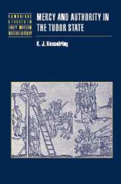 Cover for Kesselring, K. J. (Dalhousie University, Nova Scotia) · Mercy and Authority in the Tudor State - Cambridge Studies in Early Modern British History (Gebundenes Buch) (2003)