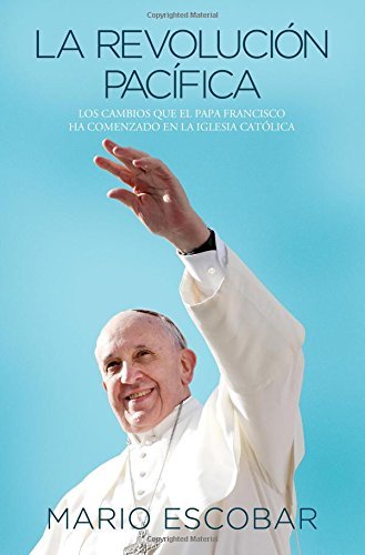 Cover for Mario Escobar · La Revolución Pacífica: Los Cambios Que El Papa Francisco Ha Comenzado en La Iglesia Católica (Paperback Book) [Spanish edition] (2014)