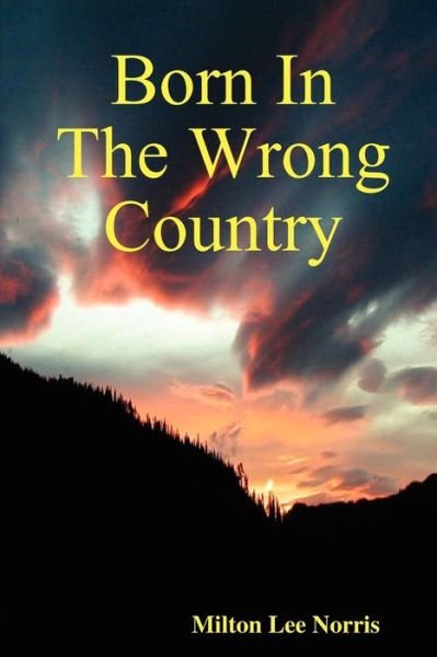 Born in the Wrong Country - Milton Lee Norris - Kirjat - Lulu - 9780578000480 - lauantai 15. marraskuuta 2008