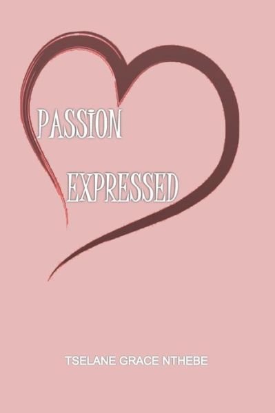 Passion Expressed - Tselane Grace Nthebe - Bøger - Nthebe Works - 9780620640480 - 27. september 2018