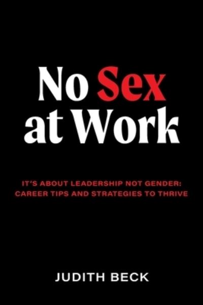 Cover for Judith Beck · No Sex at Work: It's about leadership not gender: Career tips and strategies to thrive (Paperback Book) (2021)