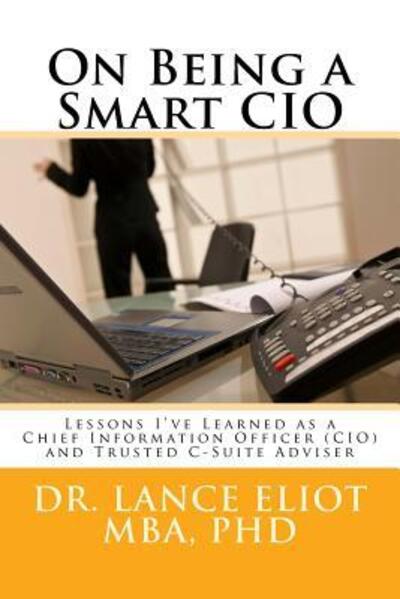 Cover for Dr. Lance B. Eliot · On Being a Smart CIO : Lessons I've Learned as a Chief Information Officer  and Trusted C-Suite Adviser (Paperback Book) (2016)