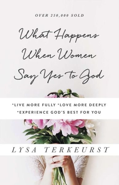 Cover for Lysa TerKeurst · What Happens When Women Say Yes to God: *Live More Fully *Love More Deeply *Experience God's Best for You (Taschenbuch) (2018)