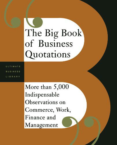 The Big Book of Business Quotations: More Than 5000 Indispensable Observations on the World of Commerce, Work, Finance and Management - Perseus Publishing - Books - Basic Books - 9780738208480 - August 21, 2003