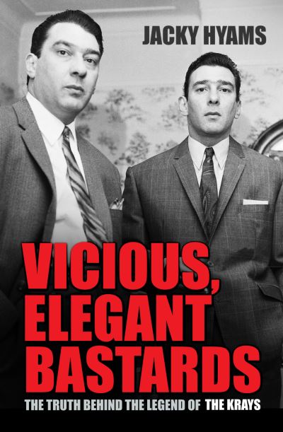 Cover for Jacky Hyams · Vicious, Elegant Bastards: The Truth Behind the Legend of the Krays (Hardcover Book) (2022)