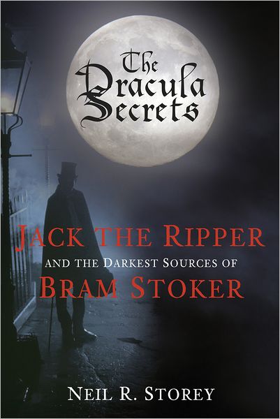 Cover for Neil R Storey · The Dracula Secrets: Jack the Ripper and the Darkest Sources of Bram Stoker (Hardcover Book) (2012)