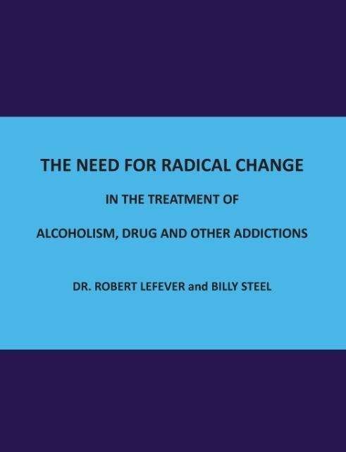 Cover for Billy Steel · The Need for Radical Change in The treatment of Alcoholism, Drug and Other Addictions (Paperback Book) (2014)