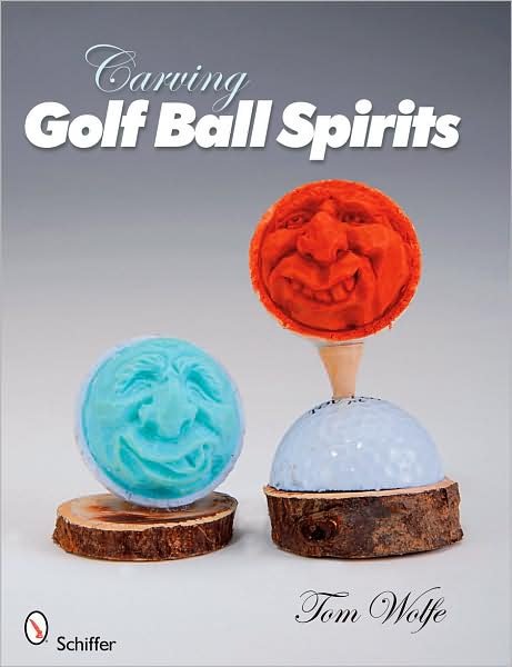 Carving Golf Ball Spirits - Tom Wolfe - Books - Schiffer Publishing Ltd - 9780764331480 - February 25, 2009