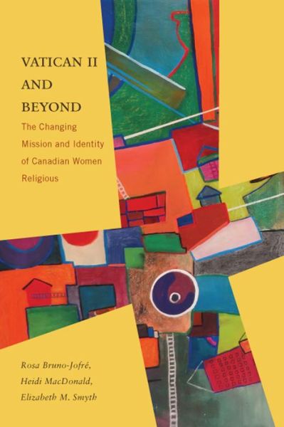 Cover for Rosa Bruno-Jofre · Vatican II and Beyond: The Changing Mission and Identity of Canadian Women Religious (Hardcover Book) (2017)