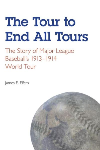 Cover for James E. Elfers · The Tour to End All Tours: The Story of Major League Baseball's 1913-1914 World Tour (Paperback Book) (2003)