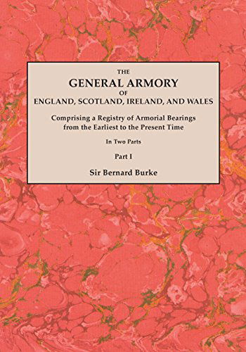 Cover for Sir Bernard Burke · The General Armory of England, Scotland, Ireland, and Wales; Comprising a Registry of Armorial Bearings from the Earliest to the Present Time. with a ... Last Edition of 1884. in Two Parts. Part I (Paperback Book) (2014)