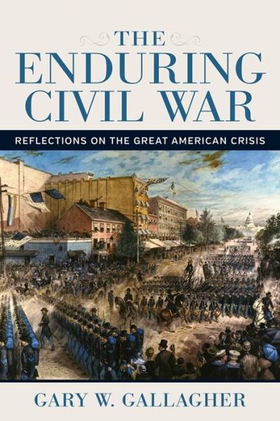 Cover for Gary W. Gallagher · The Enduring Civil War: Reflections on the Great American Crisis - Conflicting Worlds: New Dimensions of the American Civil War (Hardcover Book) (2020)