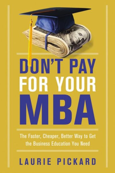 Cover for Laurie Pickard · Don't Pay for Your MBA: The Faster, Cheaper, Better Way to Get the Business Education You Need (Paperback Book) (2018)