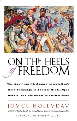 Cover for Joyce Hollyday · On the Heels of Freedom: The American Missionary Association's Bold Campaign to Educate Minds, Open Hearts, and Heal the Soul of a Divided Nation (Paperback Book) (2005)