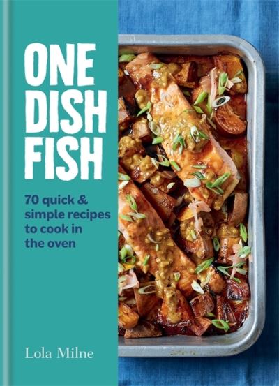 Cover for Lola Milne · One Dish Fish: Quick and Simple Recipes to Cook in the Oven (Hardcover Book) (2021)