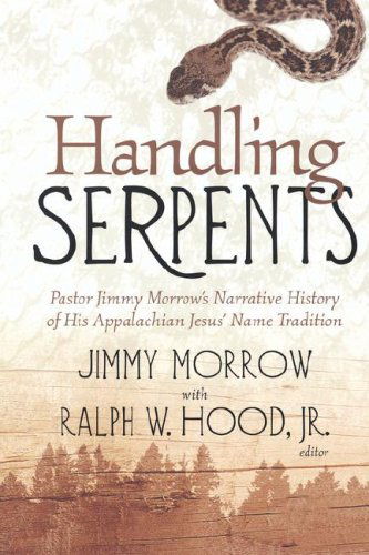 Handling Serpents: Pastor Jimmy Morrow's Narrative History of His Appalachian Jesus' Name Tradition - Jimmy Morrow - Books - Mercer University Press - 9780865548480 - March 1, 2005