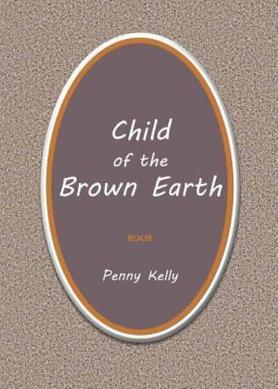 Child of the Brown Earth - Penny Kelly - Bücher - Lily Hill Publishing - 9780963293480 - 10. Januar 2019