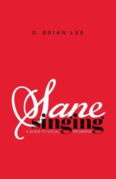 Cover for D Brian Lee · Sane Singing : A Guide to Vocal Progress (Paperback Book) (2018)