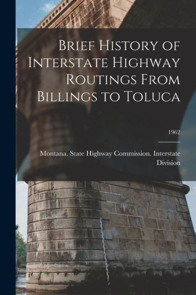 Cover for Montana State Highway Commission in · Brief History of Interstate Highway Routings From Billings to Toluca; 1962 (Paperback Book) (2021)