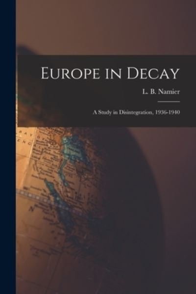Cover for L B (Lewis Bernstein) 1888 Namier · Europe in Decay; a Study in Disintegration, 1936-1940 (Taschenbuch) (2021)