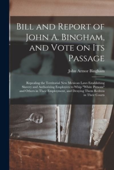 Bill and Report of John A. Bingham, and Vote on Its Passage - John Armor 1815-1900 Bingham - Bøger - Legare Street Press - 9781014590480 - September 9, 2021