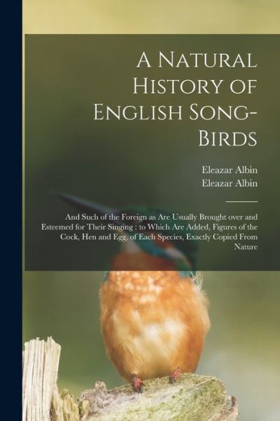 Cover for Eleazar Albin · A Natural History of English Song-birds (Taschenbuch) (2021)