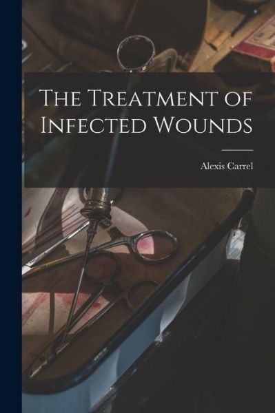 Cover for Alexis Carrel · Treatment of Infected Wounds (Book) (2022)