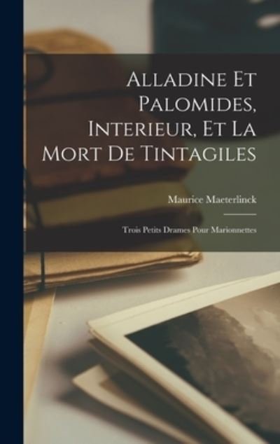 Cover for Maurice Maeterlinck · Alladine et Palomides, Interieur, et la Mort de Tintagiles (Buch) (2022)