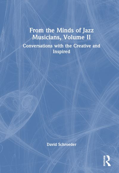 Cover for Schroeder, David (New York University, USA) · From the Minds of Jazz Musicians, Volume II: Conversations with the Creative and Inspired (Hardcover Book) (2023)