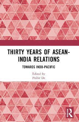 Thirty Years of ASEAN-India Relations: Towards Indo-Pacific - - Books - Taylor & Francis Ltd - 9781032617480 - April 14, 2025