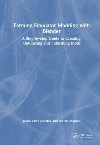 Cover for Jason Van Gumster · Farming Simulator Modding with Blender: A Step-by-step Guide to Creating, Optimizing and Publishing Mods (Innbunden bok) (2024)