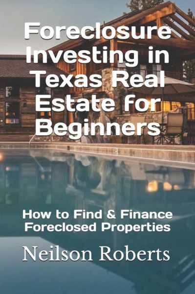 Foreclosure Investing in Texas Real Estate for Beginners: How to Find & Finance Foreclosed Properties - Neilson Roberts - Books - Independently Published - 9781081002480 - July 16, 2019