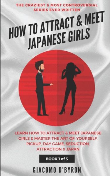 How to Attract and Meet Japanese Girls - Giacomo D'Byron - Kirjat - Independently Published - 9781096259480 - maanantai 29. huhtikuuta 2019