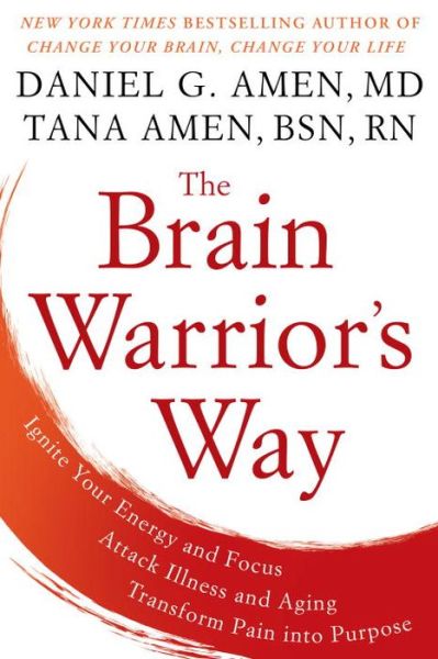 Cover for Daniel G. Amen · The Brain Warrior's Way: Ignite Your Energy and Focus, Attack Illness and Aging, Transform Pain into Purpose (Paperback Book) (2017)