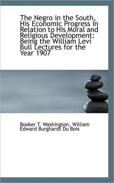 Cover for Booker T. Washington · The Negro in the South, His Economic Progress in Relation to His Moral and Religious Development: Be (Taschenbuch) [Facsimile edition] (2009)