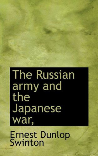 The Russian Army and the Japanese War, - Ernest Dunlop Swinton - Books - BiblioLife - 9781116643480 - October 29, 2009