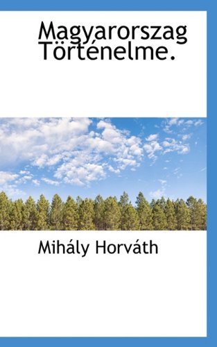 Cover for Mihály Horváth · Magyarorszag Történelme. (Paperback Book) [Hungarian edition] (2009)