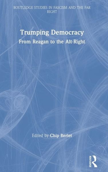 Cover for Berlet, Chip (Political Research Associates, USA) · Trumping Democracy: From Reagan to the Alt-Right - Routledge Studies in Fascism and the Far Right (Hardcover bog) (2019)