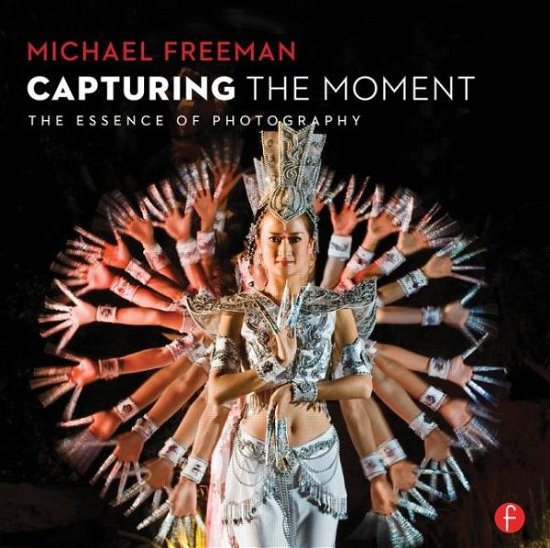 Cover for Michael Freeman · Capturing the Moment: the Heart of Photography (Pocketbok) (2014)