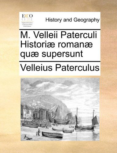 M. Velleii Paterculi Historiæ Romanæ Quæ Supersunt - Velleius Paterculus - Książki - Gale ECCO, Print Editions - 9781140796480 - 27 maja 2010