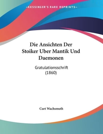 Cover for Curt Wachsmuth · Die Ansichten Der Stoiker Uber Mantik Und Daemonen (Paperback Book) (2010)