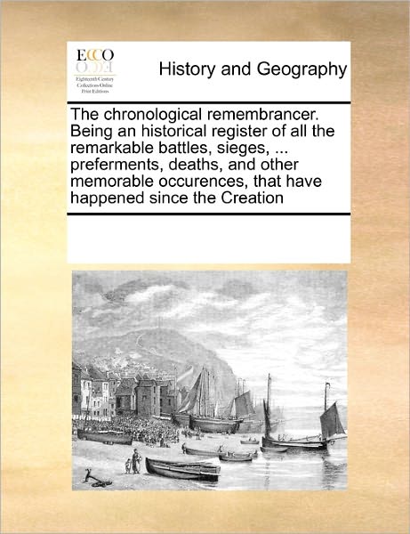 Cover for See Notes Multiple Contributors · The Chronological Remembrancer. Being an Historical Register of All the Remarkable Battles, Sieges, ... Preferments, Deaths, and Other Memorable Occurences, That Have Happened Since the Creation (Paperback Book) (2010)