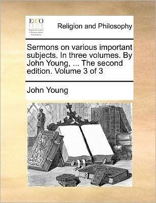 Cover for John Young · Sermons on Various Important Subjects. in Three Volumes. by John Young, ... the Second Edition. Volume 3 of 3 (Paperback Book) (2010)