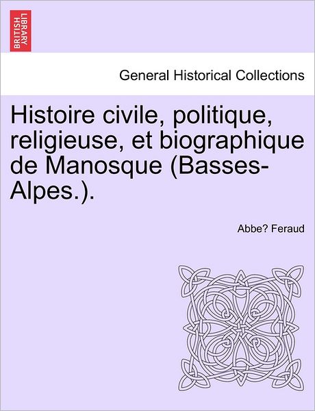 Cover for Abbe Feraud · Histoire Civile, Politique, Religieuse, et Biographique De Manosque (Basses-alpes.). (Paperback Book) (2011)