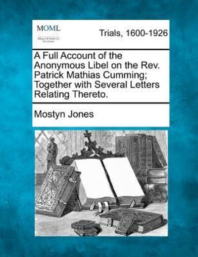 Cover for Mostyn Jones · A Full Account of the Anonymous Libel on the Rev. Patrick Mathias Cumming; Together with Several Letters Relating Thereto. (Paperback Book) (2012)