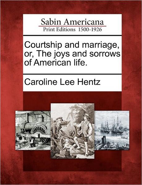 Cover for Caroline Lee Hentz · Courtship and Marriage, Or, the Joys and Sorrows of American Life. (Taschenbuch) (2012)